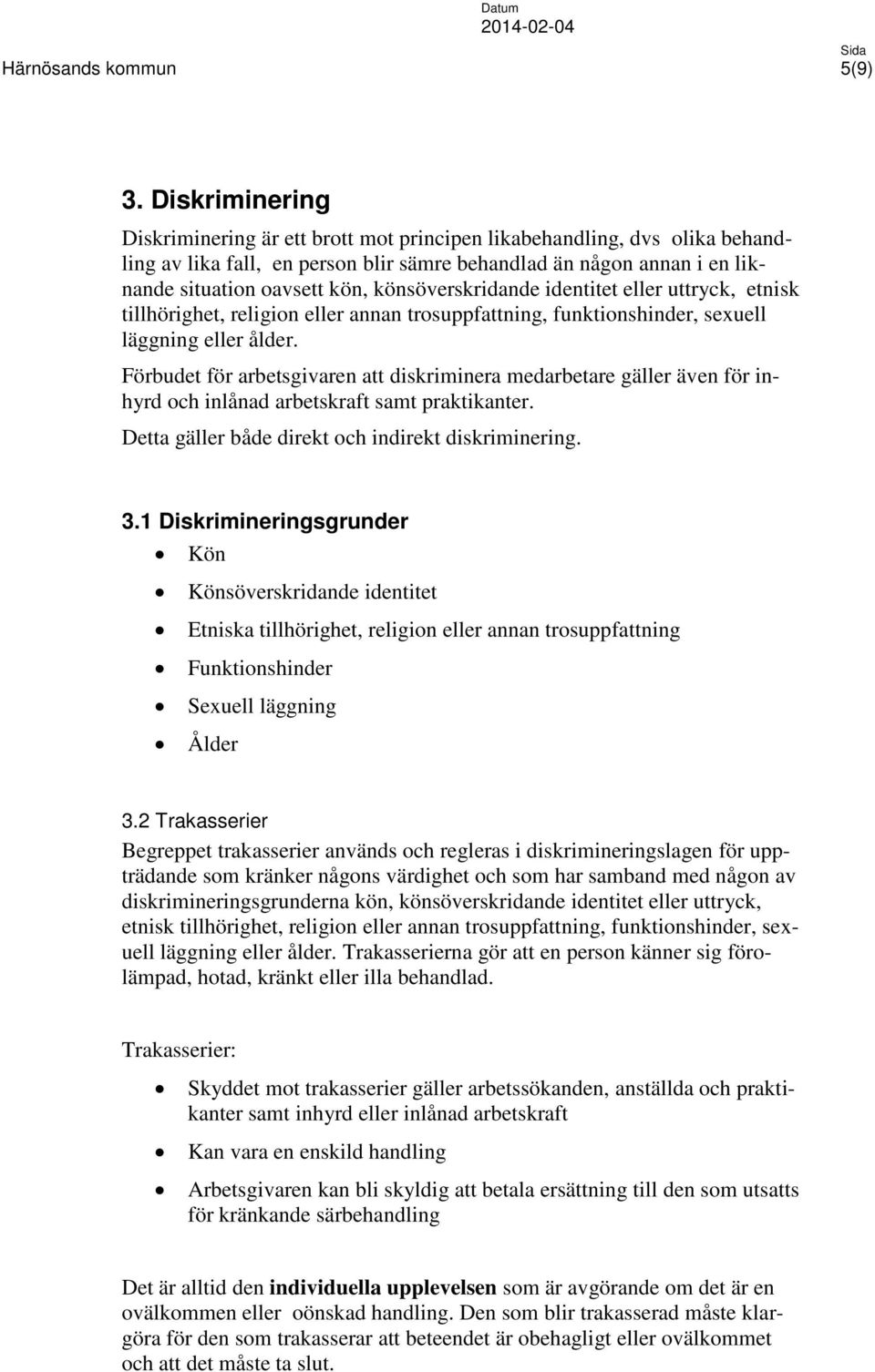 könsöverskridande identitet eller uttryck, etnisk tillhörighet, religion eller annan trosuppfattning, funktionshinder, sexuell läggning eller ålder.