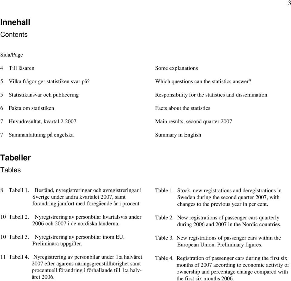 Responsibility for the statistics and dissemination Facts about the statistics Main results, second quarter 2007 Summary in English Tabeller Tables 8 Tabell 1.