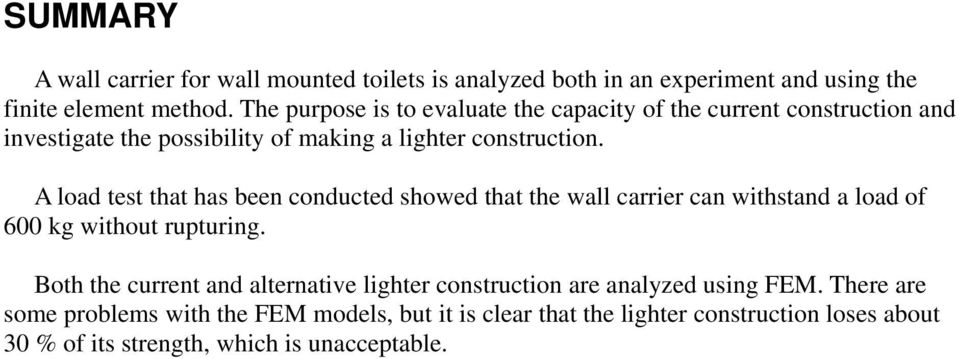 A load test that has been conducted showed that the wall carrier can withstand a load of 600 kg without rupturing.