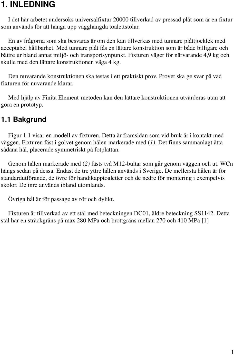 Med tunnare plåt fås en lättare konstruktion som är både billigare och bättre ur bland annat miljö- och transportsynpunkt.