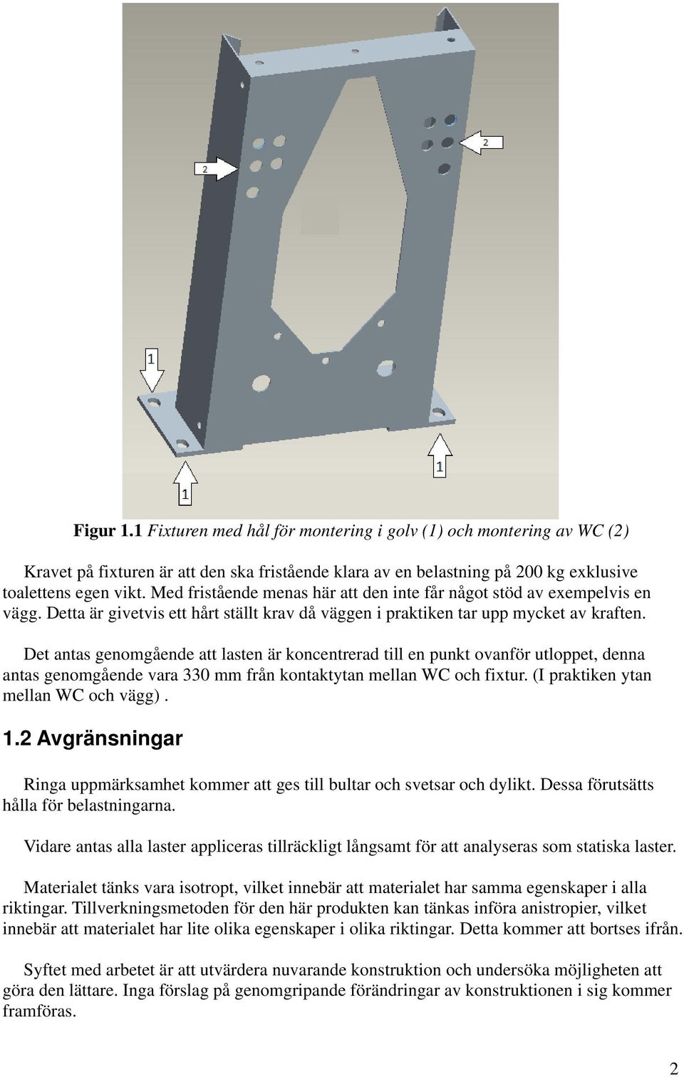 Det antas genomgående att lasten är koncentrerad till en punkt ovanför utloppet, denna antas genomgående vara 330 mm från kontaktytan mellan WC och fixtur. (I praktiken ytan mellan WC och vägg). 1.