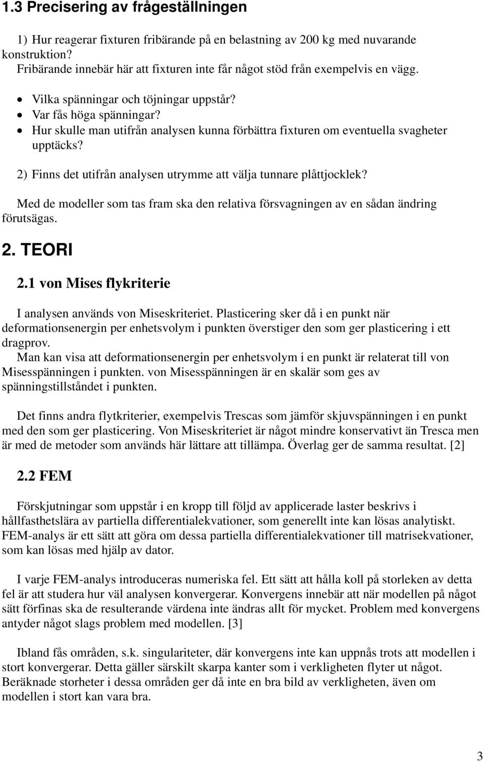 Hur skulle man utifrån analysen kunna förbättra fixturen om eventuella svagheter upptäcks? 2) Finns det utifrån analysen utrymme att välja tunnare plåttjocklek?