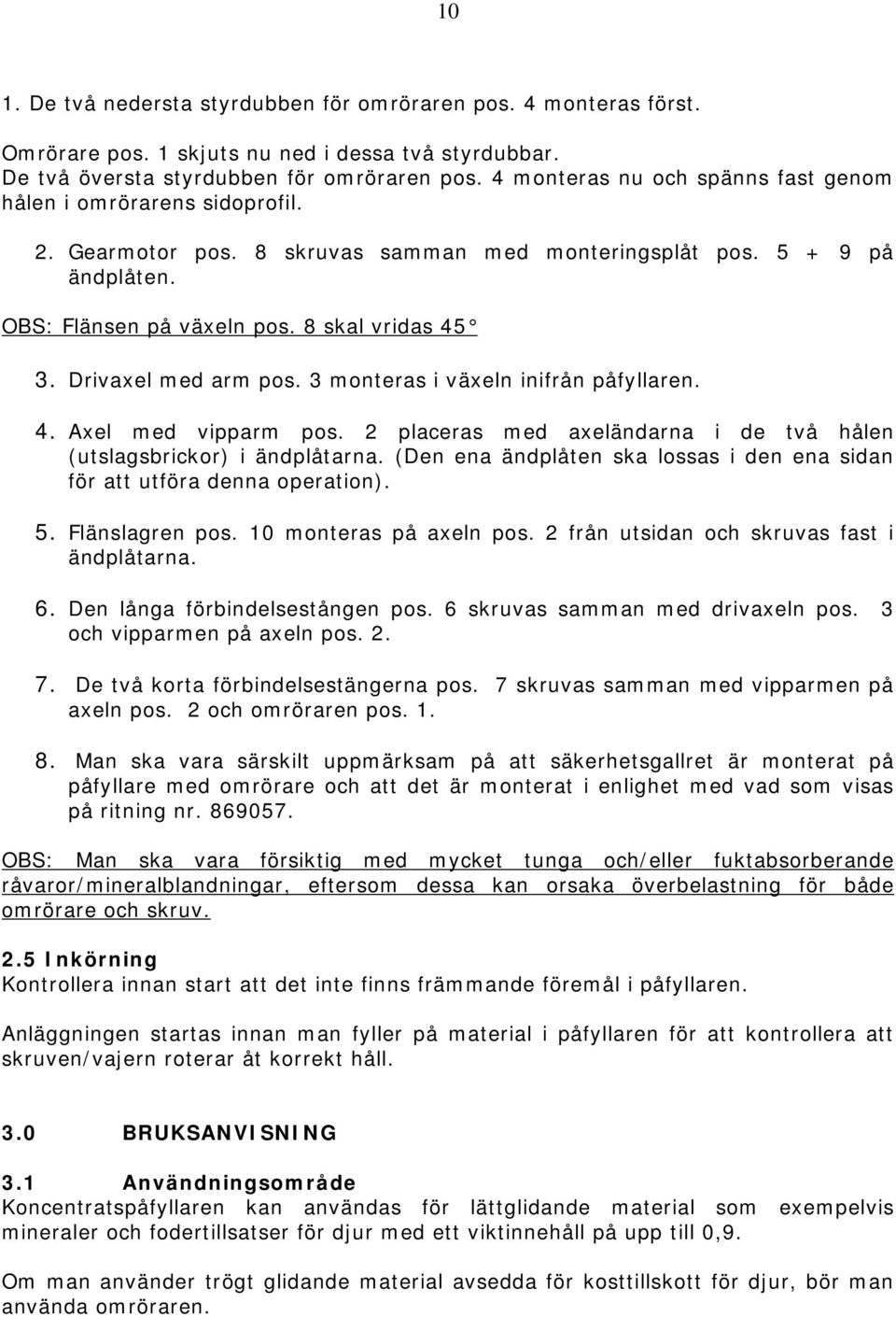 Drivaxel med arm pos. 3 monteras i växeln inifrån påfyllaren. 4. Axel med vipparm pos. 2 placeras med axeländarna i de två hålen (utslagsbrickor) i ändplåtarna.