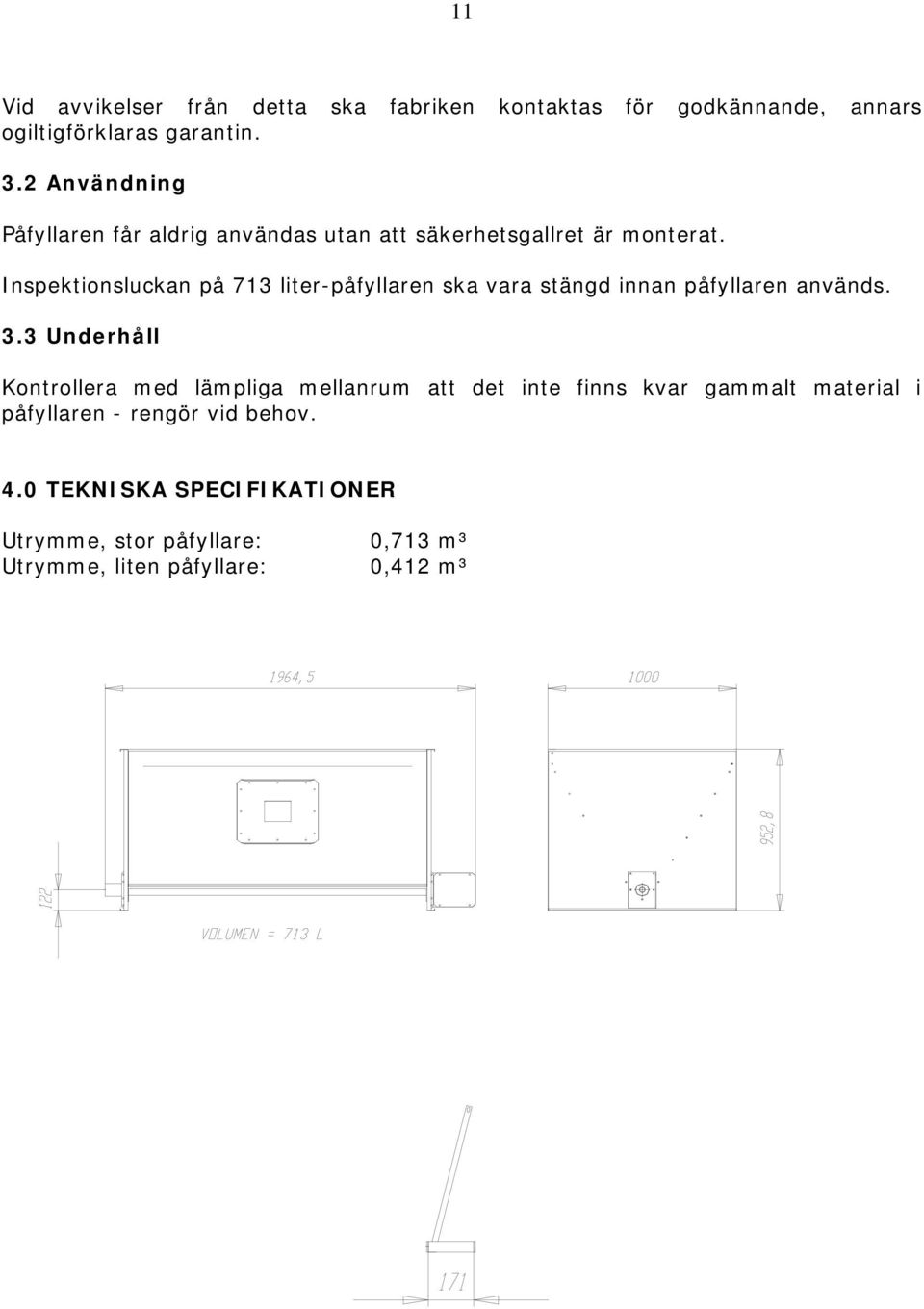 Inspektionsluckan på 713 liter-påfyllaren ska vara stängd innan påfyllaren används. 3.