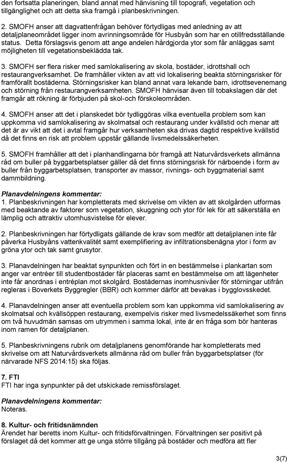 Detta förslagsvis genom att ange andelen hårdgjorda ytor som får anläggas samt möjligheten till vegetationsbeklädda tak. 3.