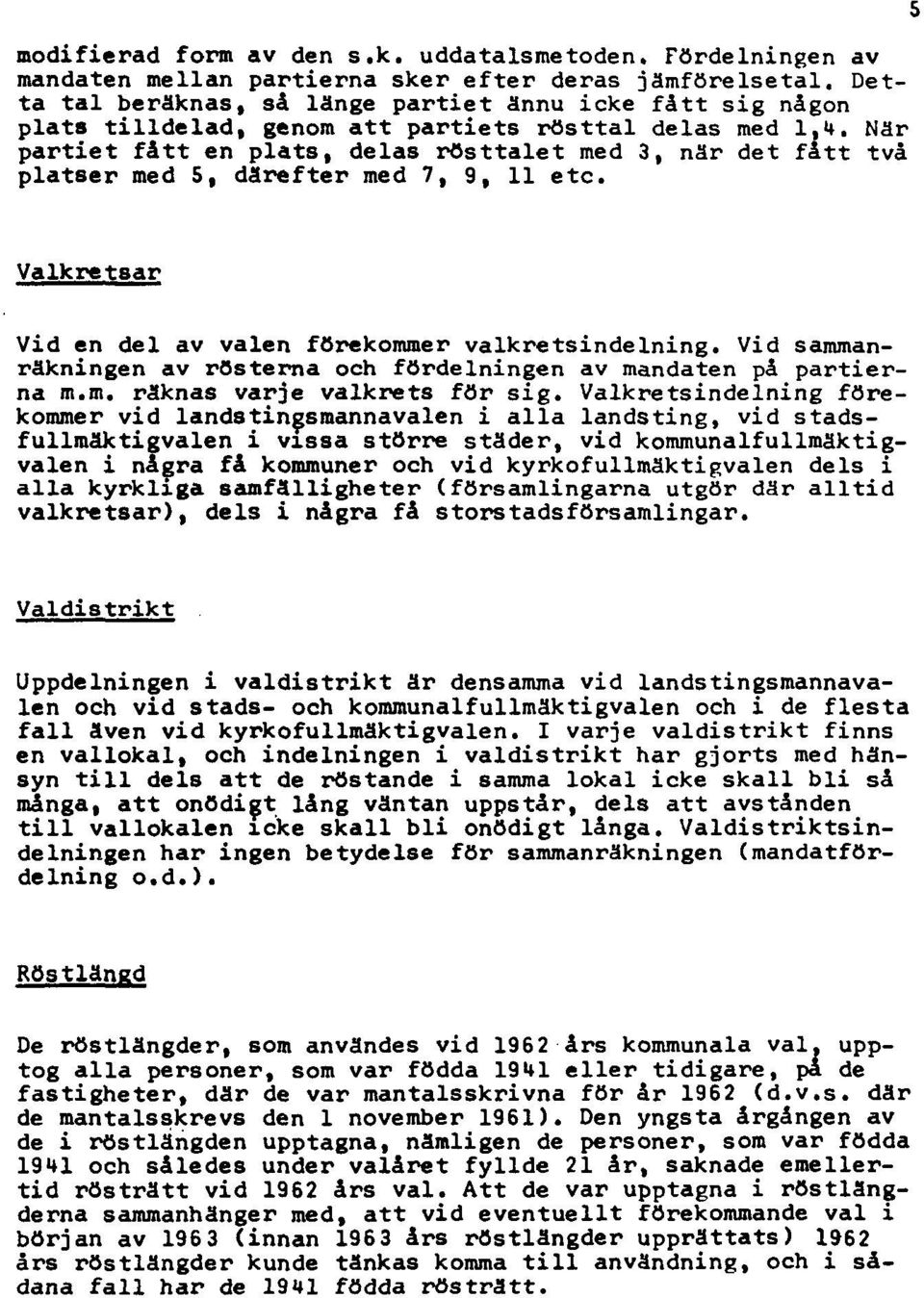 När partiet fått en plats, delas rösttalet med 3, när det fått två platser med 5, därefter med 7, 9, 11 etc. 5 Valkretsar Vid en del av valen förekommer valkretsindelning.