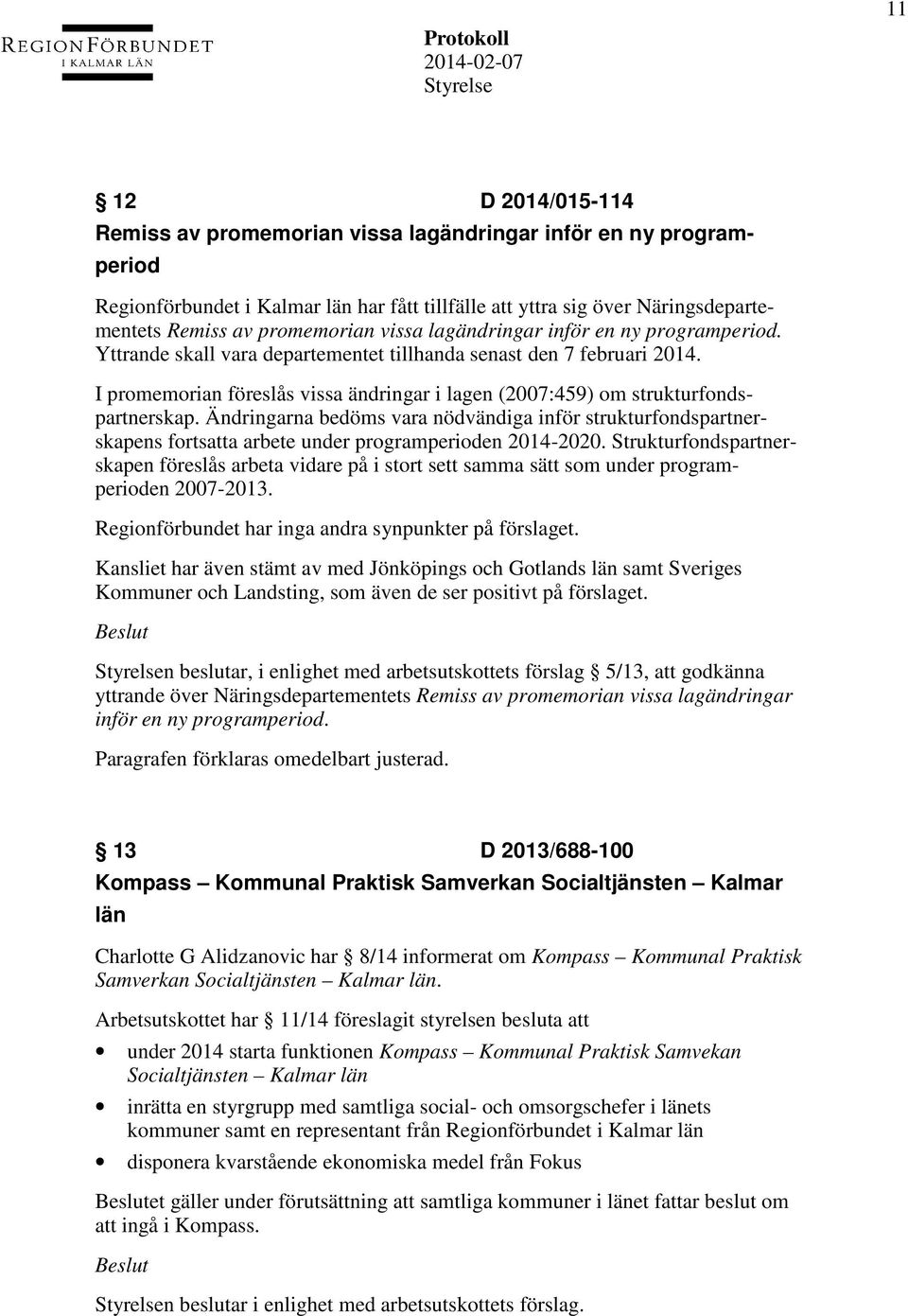 I promemorian föreslås vissa ändringar i lagen (2007:459) om strukturfondspartnerskap.