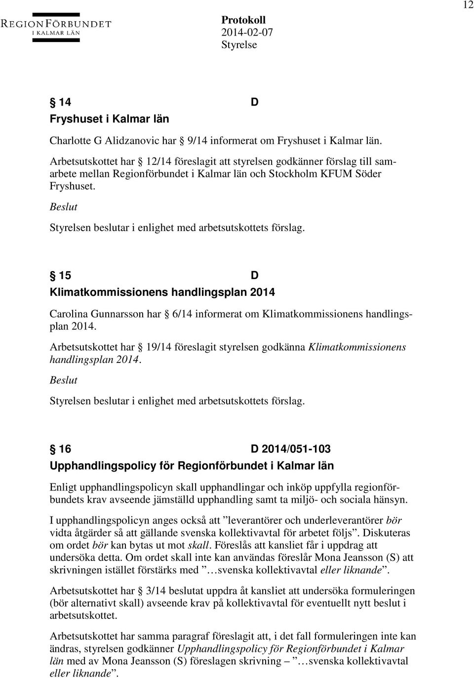 n beslutar i enlighet med arbetsutskottets förslag. 15 D Klimatkommissionens handlingsplan 2014 Carolina Gunnarsson har 6/14 informerat om Klimatkommissionens handlingsplan 2014.