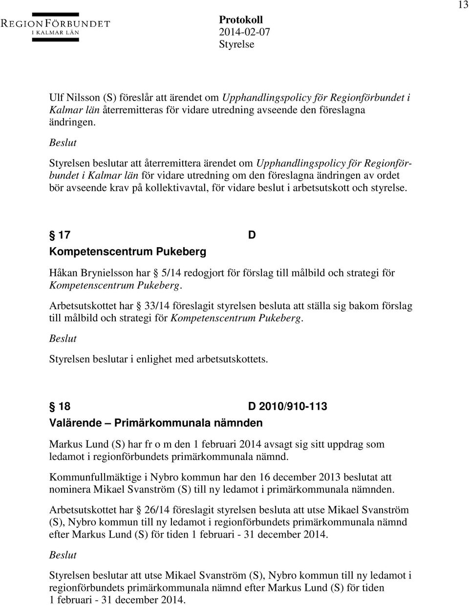 beslut i arbetsutskott och styrelse. 17 D Kompetenscentrum Pukeberg Håkan Brynielsson har 5/14 redogjort för förslag till målbild och strategi för Kompetenscentrum Pukeberg.