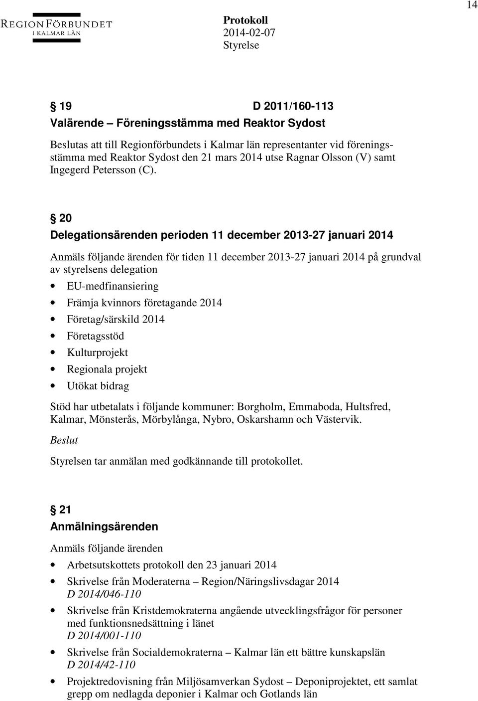 20 Delegationsärenden perioden 11 december 2013-27 januari 2014 Anmäls följande ärenden för tiden 11 december 2013-27 januari 2014 på grundval av styrelsens delegation EU-medfinansiering Främja