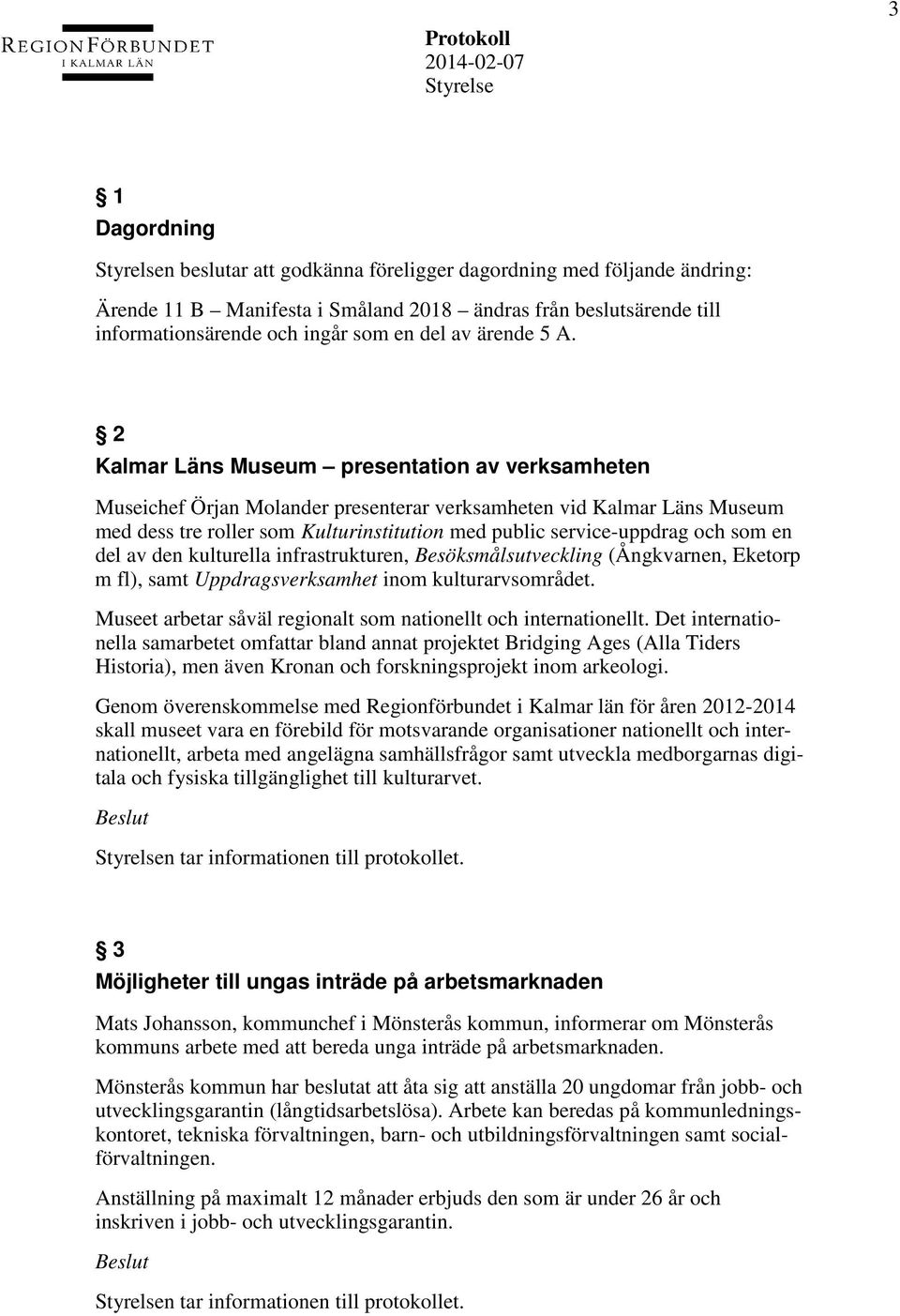2 Kalmar Läns Museum presentation av verksamheten Museichef Örjan Molander presenterar verksamheten vid Kalmar Läns Museum med dess tre roller som Kulturinstitution med public service-uppdrag och som