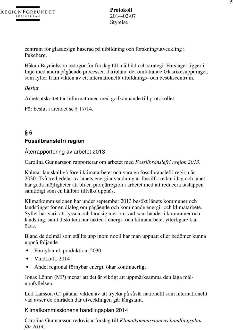 Arbetsutskottet tar informationen med godkännande till protokollet. För beslut i ärendet se 17/14.