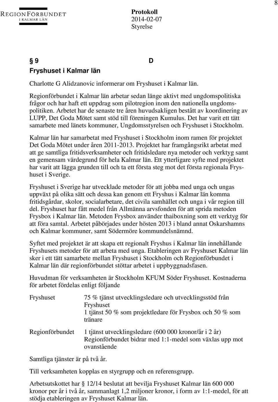 Arbetet har de senaste tre åren huvudsakligen bestått av koordinering av LUPP, Det Goda Mötet samt stöd till föreningen Kumulus.