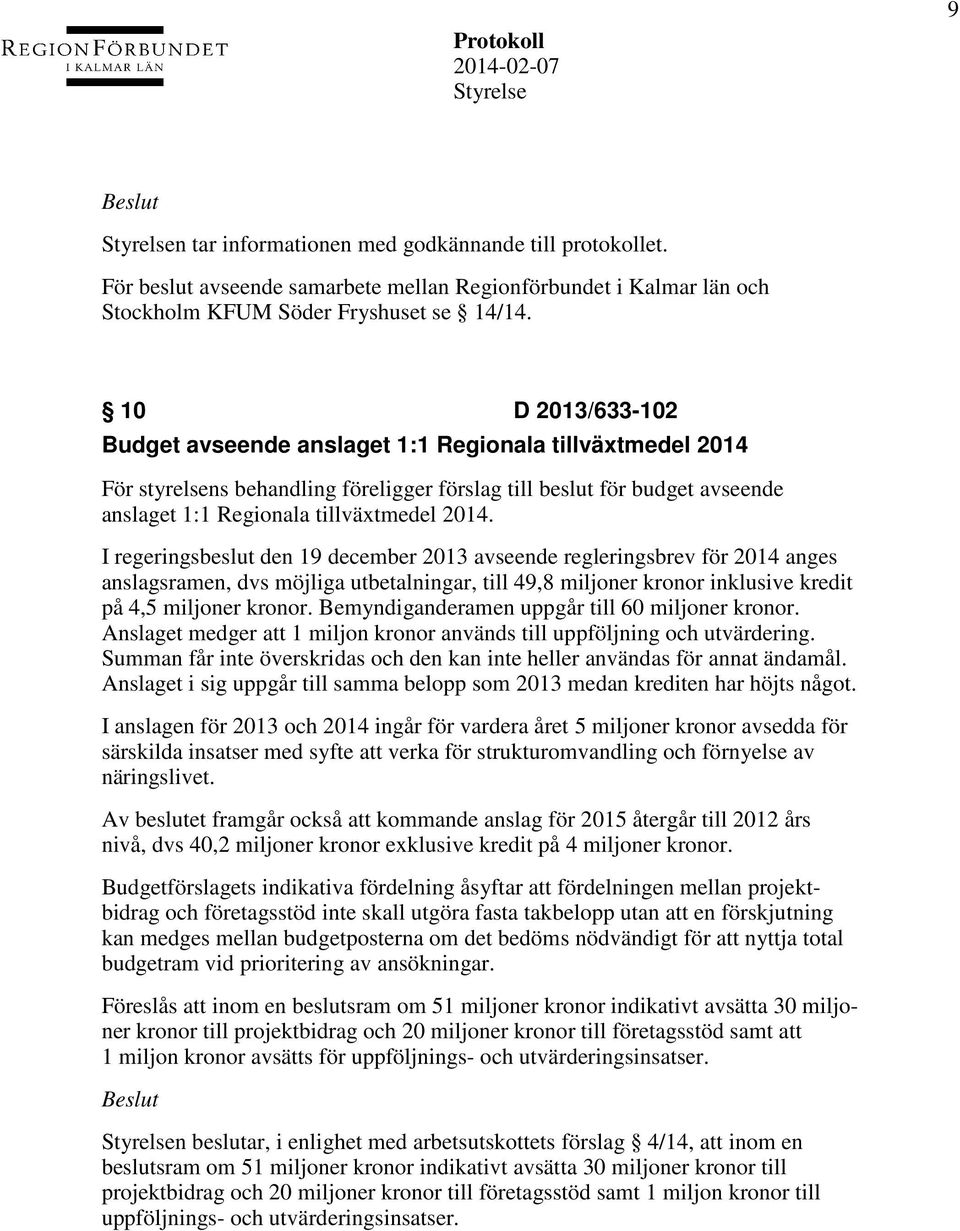 I regeringsbeslut den 19 december 2013 avseende regleringsbrev för 2014 anges anslagsramen, dvs möjliga utbetalningar, till 49,8 miljoner kronor inklusive kredit på 4,5 miljoner kronor.