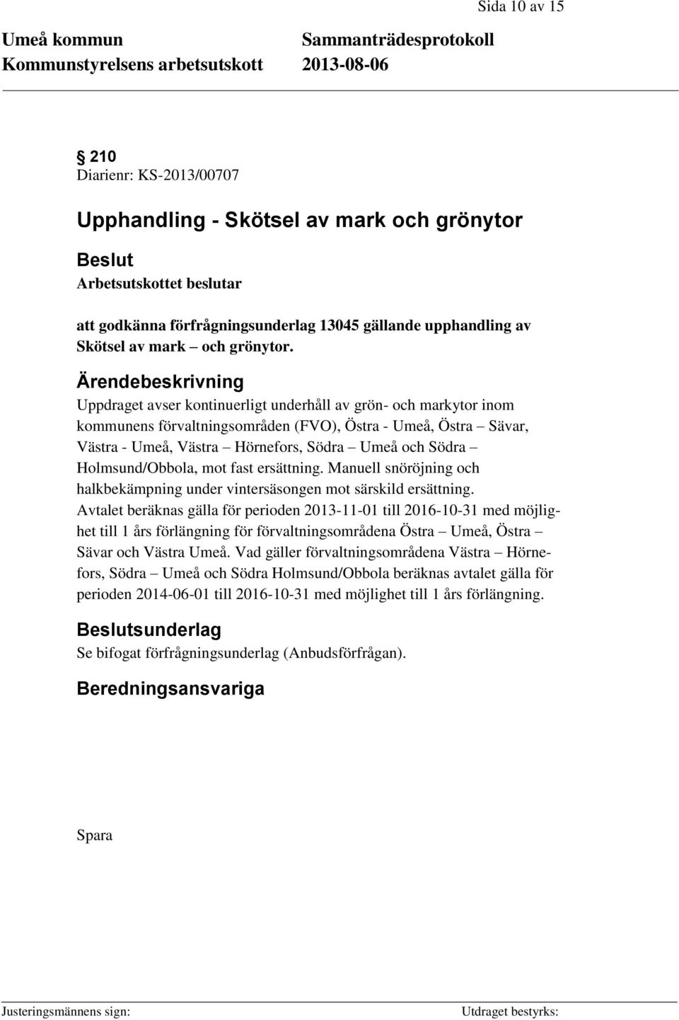 Uppdraget avser kontinuerligt underhåll av grön- och markytor inom kommunens förvaltningsområden (FVO), Östra - Umeå, Östra Sävar, Västra - Umeå, Västra Hörnefors, Södra Umeå och Södra