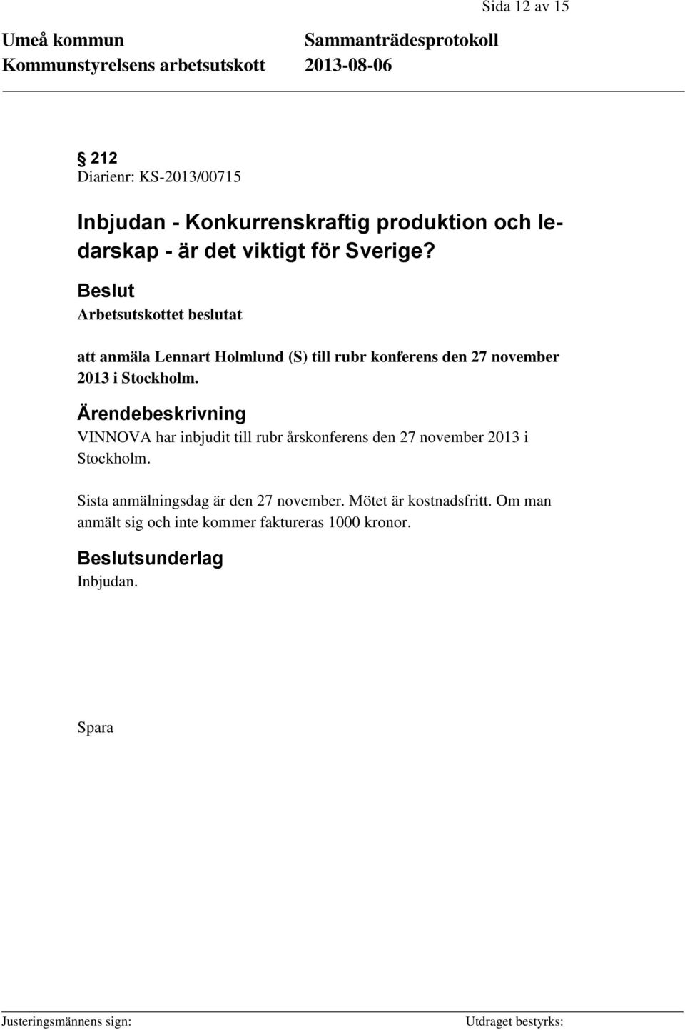 Beslut Arbetsutskottet beslutat att anmäla Lennart Holmlund (S) till rubr konferens den 27 november 2013 i Stockholm.