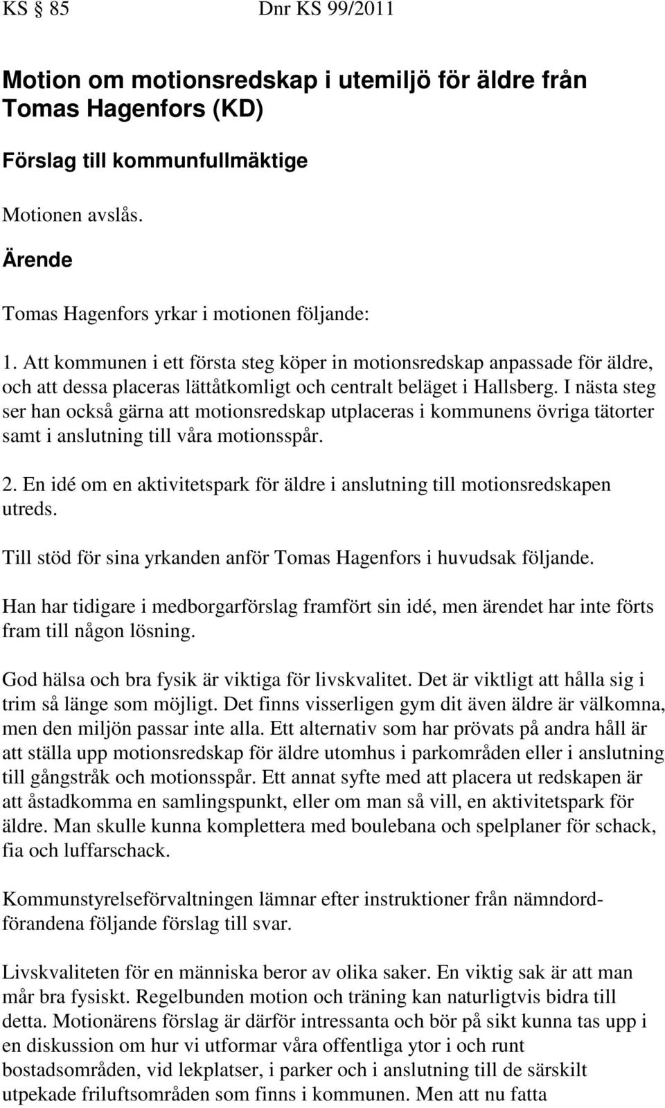 I nästa steg ser han också gärna att motionsredskap utplaceras i kommunens övriga tätorter samt i anslutning till våra motionsspår. 2.