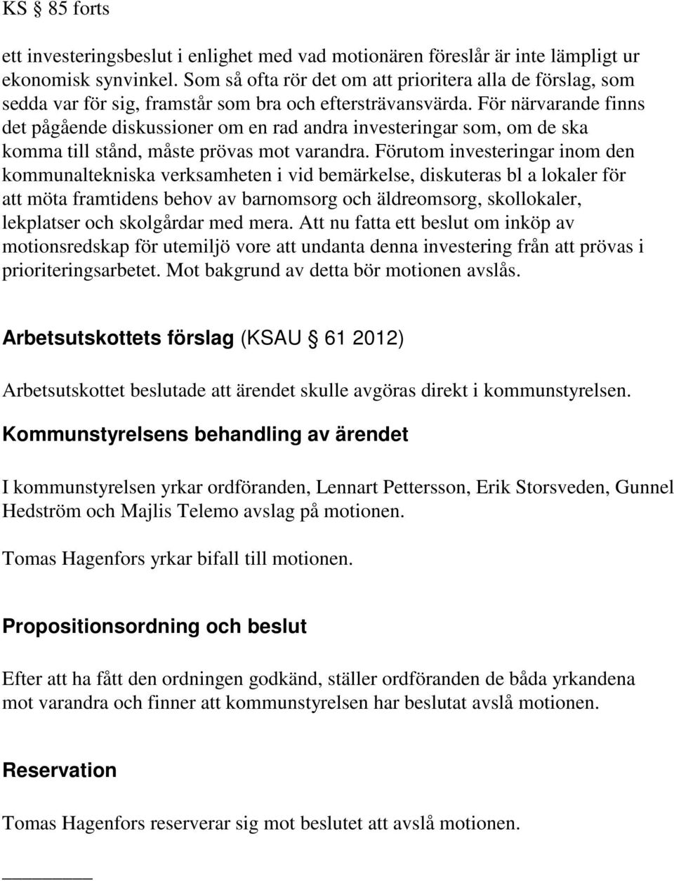 För närvarande finns det pågående diskussioner om en rad andra investeringar som, om de ska komma till stånd, måste prövas mot varandra.