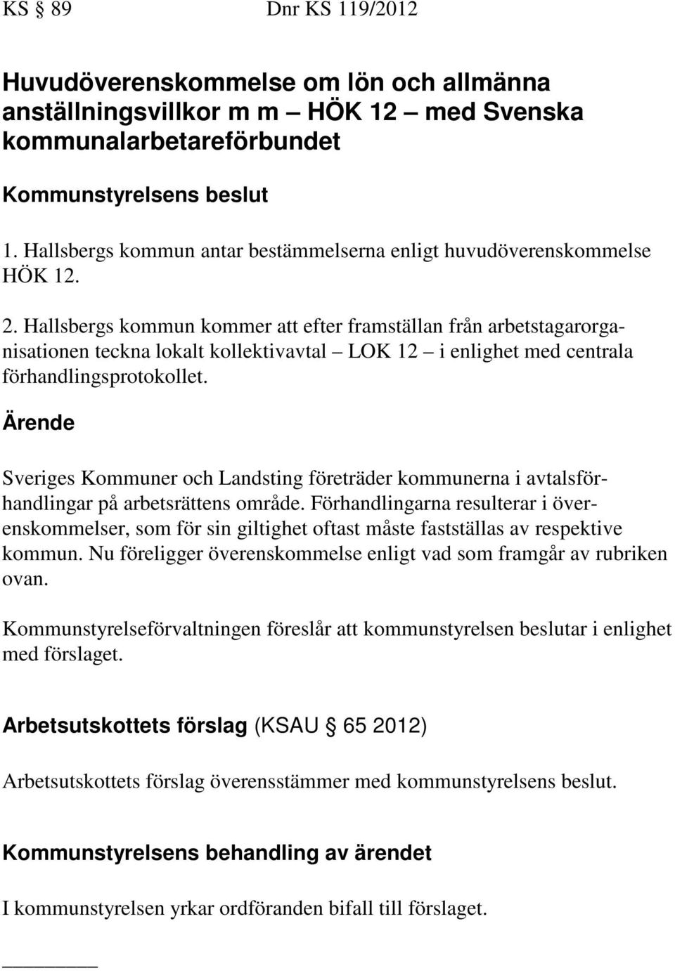 Hallsbergs kommun kommer att efter framställan från arbetstagarorganisationen teckna lokalt kollektivavtal LOK 12 i enlighet med centrala förhandlingsprotokollet.