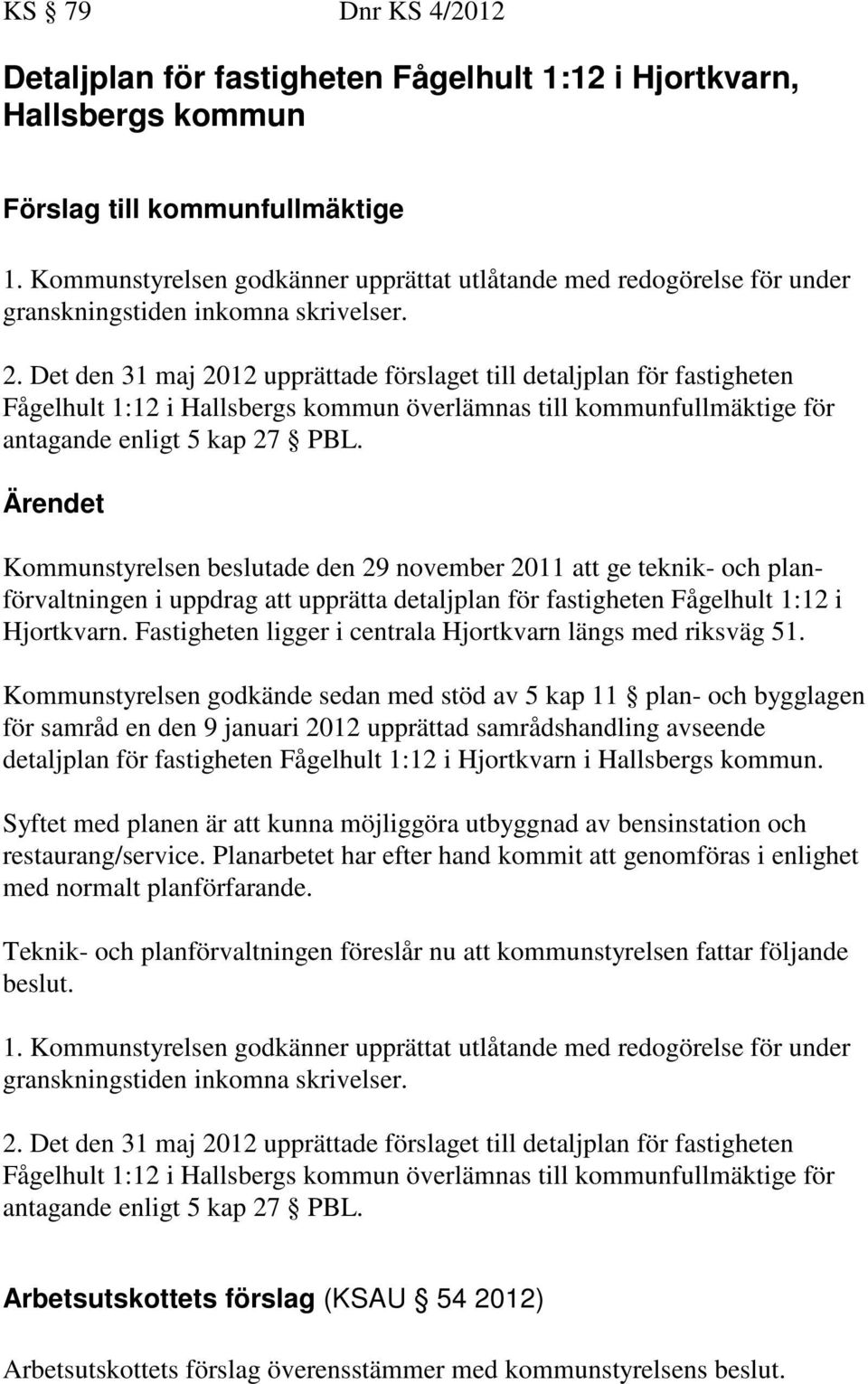 Det den 31 maj 2012 upprättade förslaget till detaljplan för fastigheten Fågelhult 1:12 i Hallsbergs kommun överlämnas till kommunfullmäktige för antagande enligt 5 kap 27 PBL.