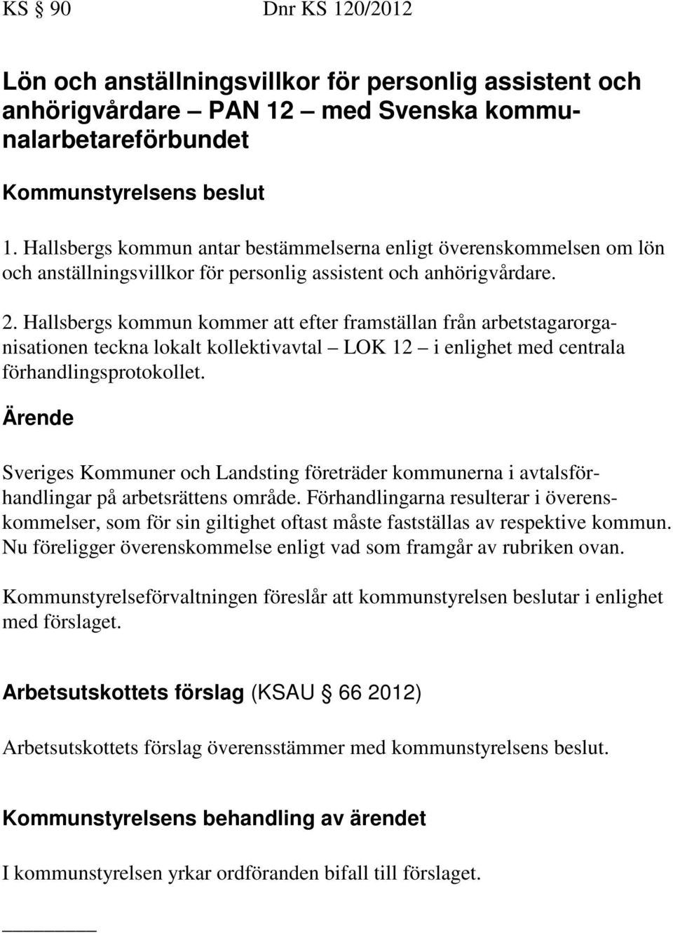 Hallsbergs kommun kommer att efter framställan från arbetstagarorganisationen teckna lokalt kollektivavtal LOK 12 i enlighet med centrala förhandlingsprotokollet.