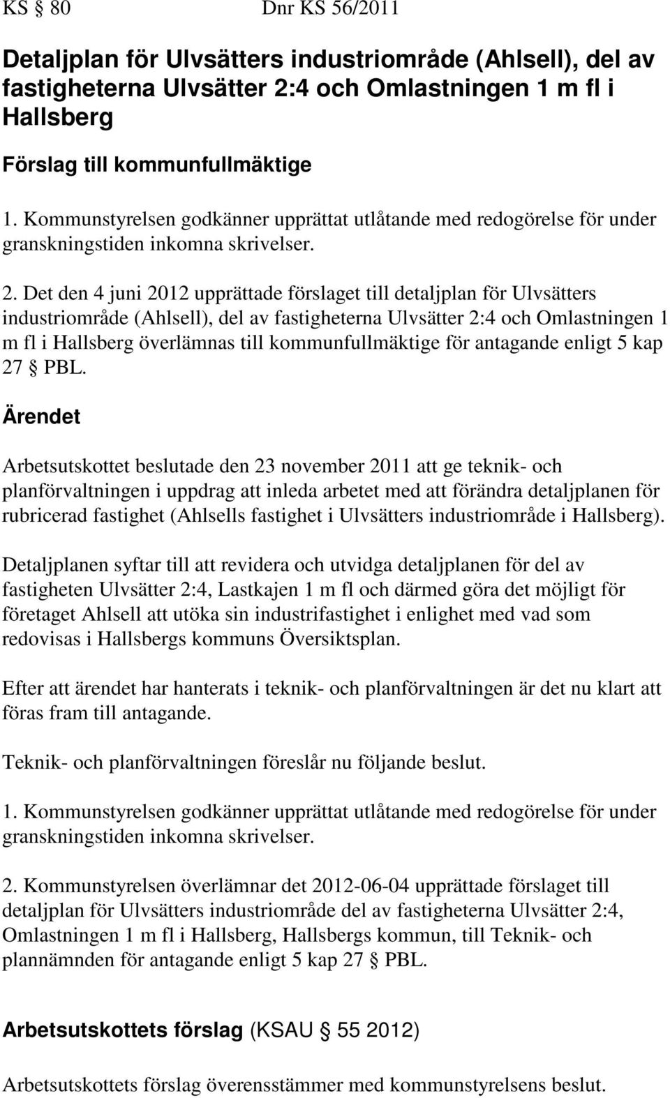 Det den 4 juni 2012 upprättade förslaget till detaljplan för Ulvsätters industriområde (Ahlsell), del av fastigheterna Ulvsätter 2:4 och Omlastningen 1 m fl i Hallsberg överlämnas till