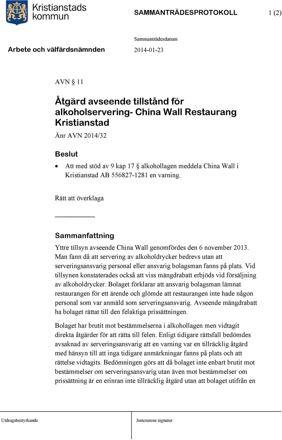 Man fann då att servering av alkoholdrycker bedrevs utan att serveringsansvarig personal eller ansvarig bolagsman fanns på plats.