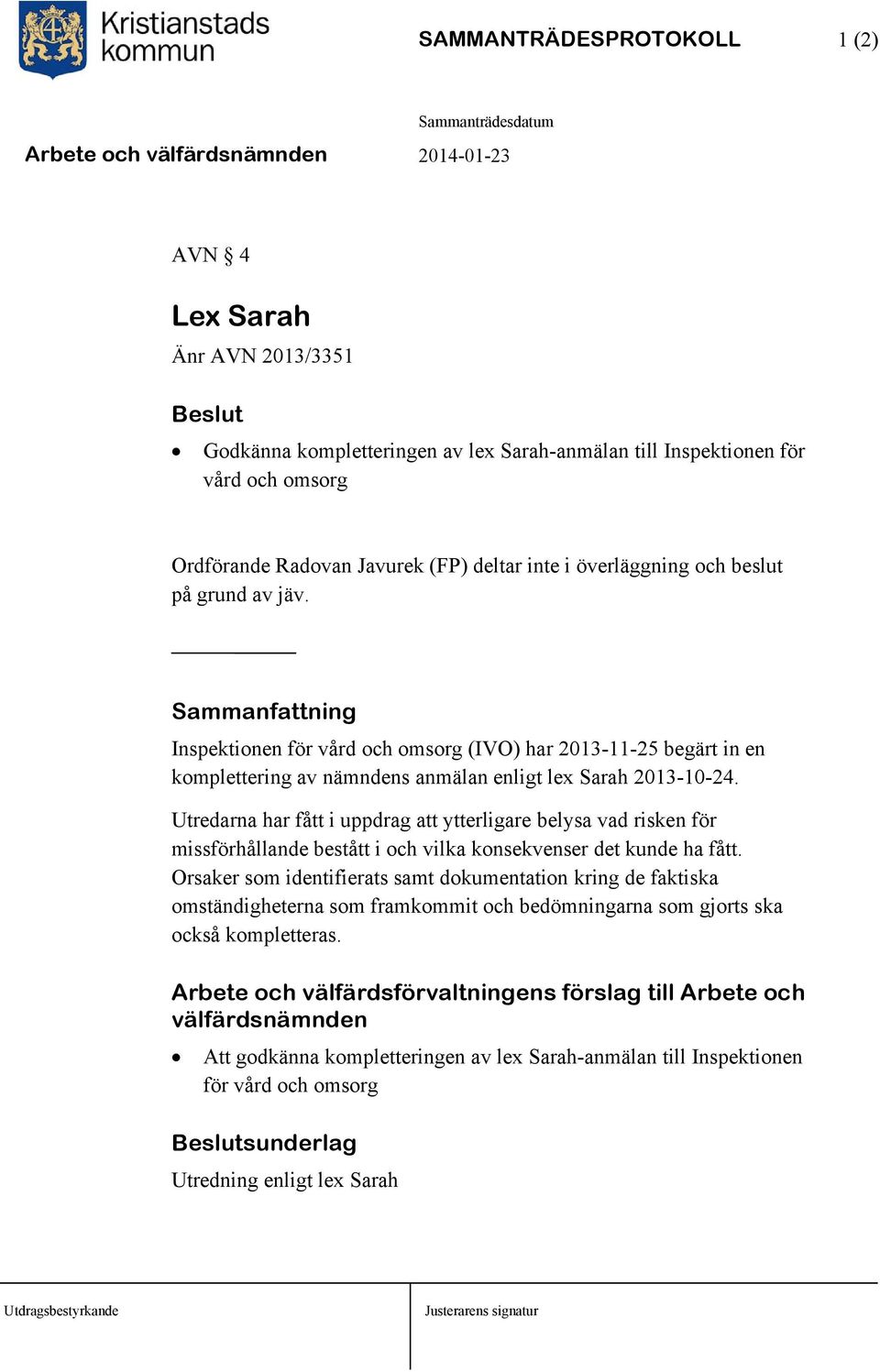 Utredarna har fått i uppdrag att ytterligare belysa vad risken för missförhållande bestått i och vilka konsekvenser det kunde ha fått.