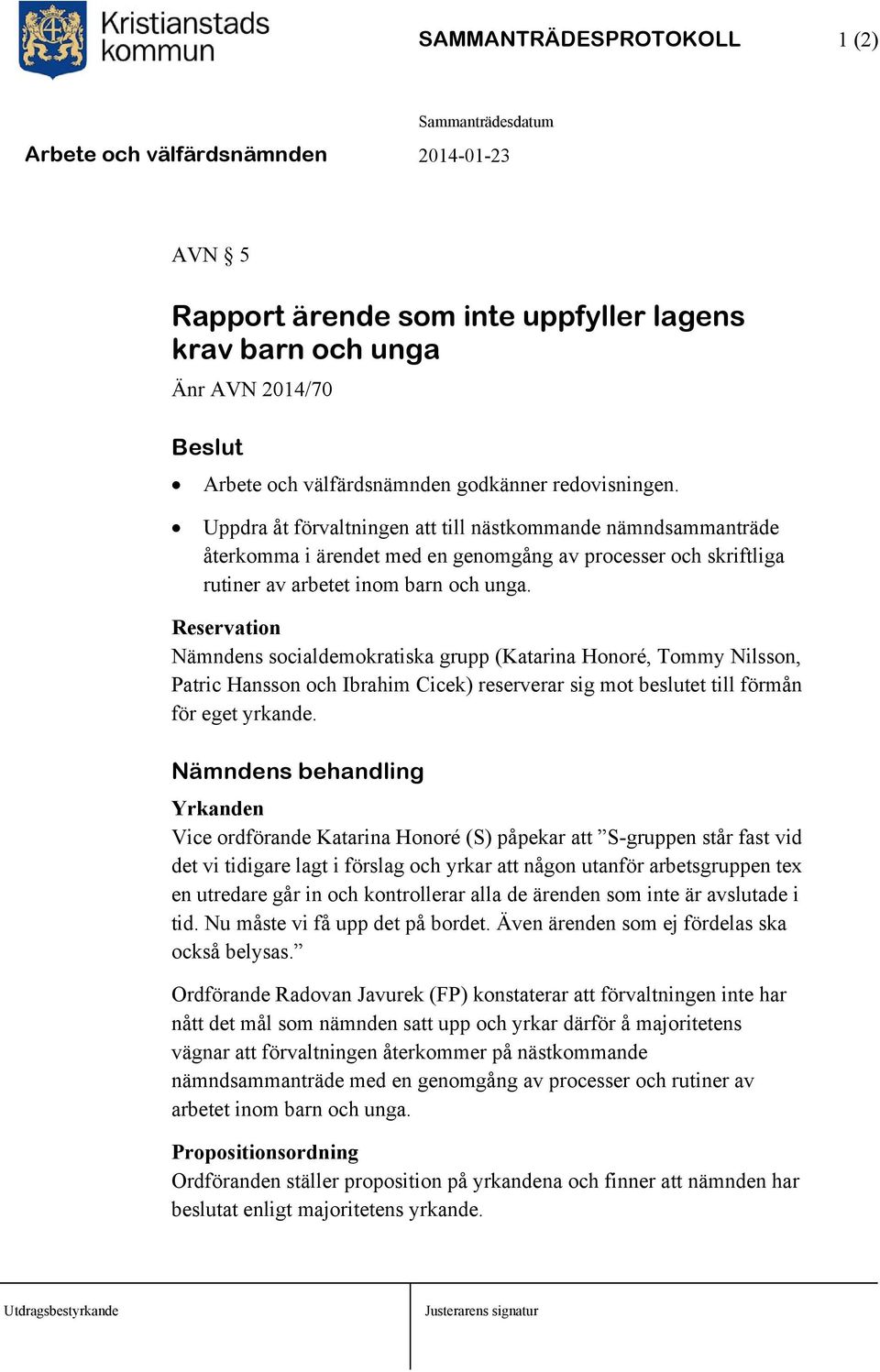 Reservation Nämndens socialdemokratiska grupp (Katarina Honoré, Tommy Nilsson, Patric Hansson och Ibrahim Cicek) reserverar sig mot beslutet till förmån för eget yrkande.