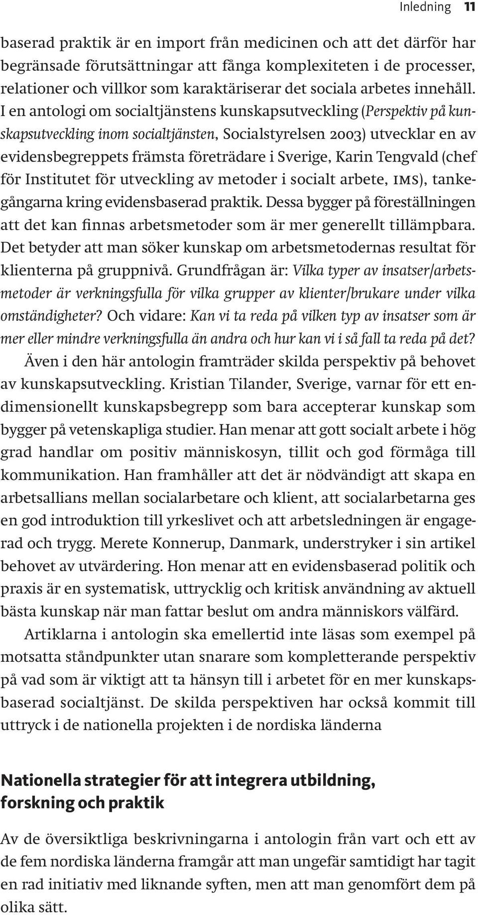 I en antologi om socialtjänstens kunskapsutveckling (Perspektiv på kunskapsutveckling inom socialtjänsten, Socialstyrelsen 2003) utvecklar en av evidensbegreppets främsta företrädare i Sverige, Karin