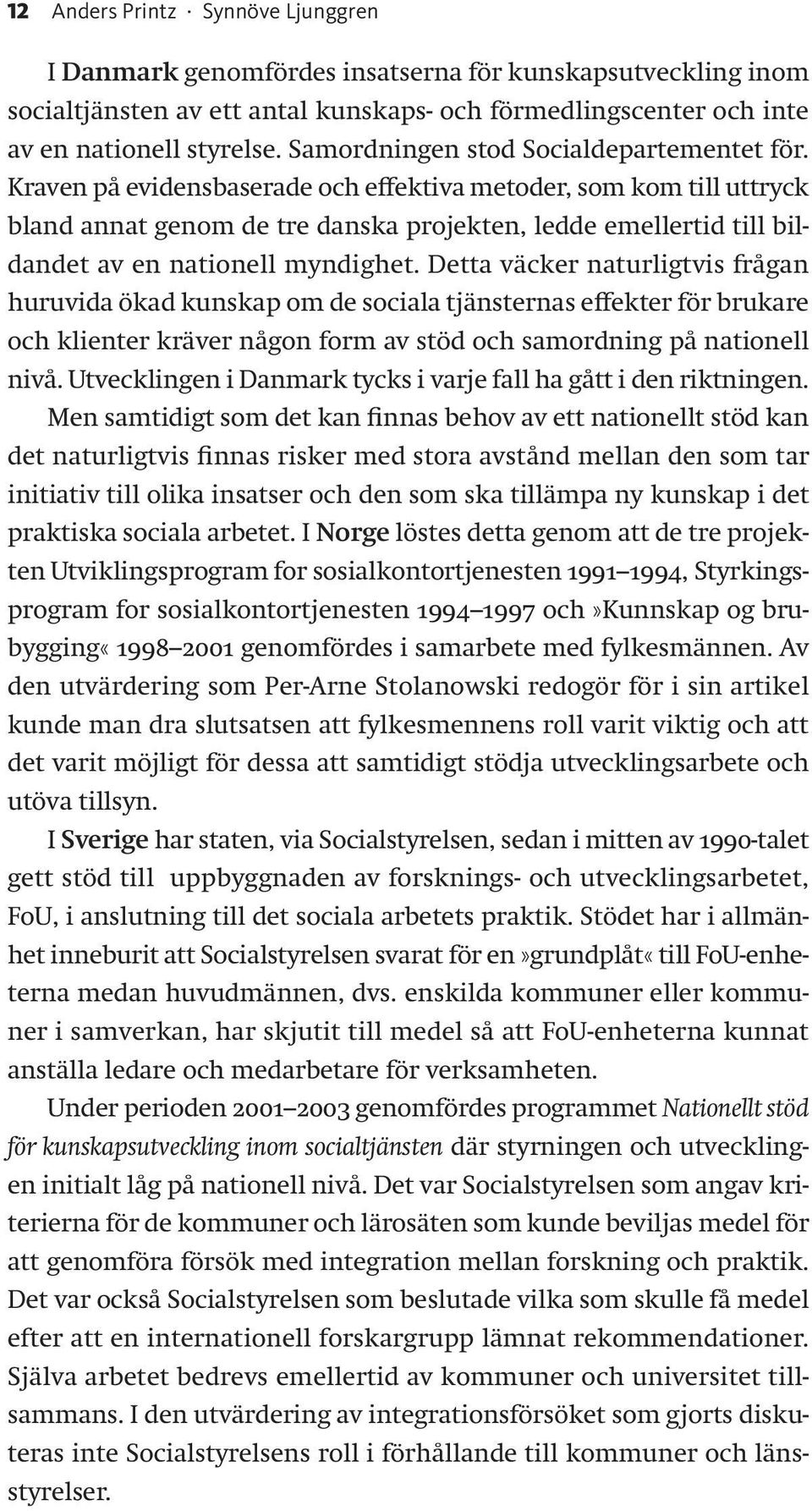 Kraven på evidensbaserade och effektiva metoder, som kom till uttryck bland annat genom de tre danska projekten, ledde emellertid till bildandet av en nationell myndighet.