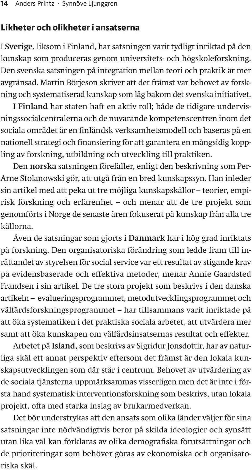 Martin Börjeson skriver att det främst var behovet av forskning och systematiserad kunskap som låg bakom det svenska initiativet.