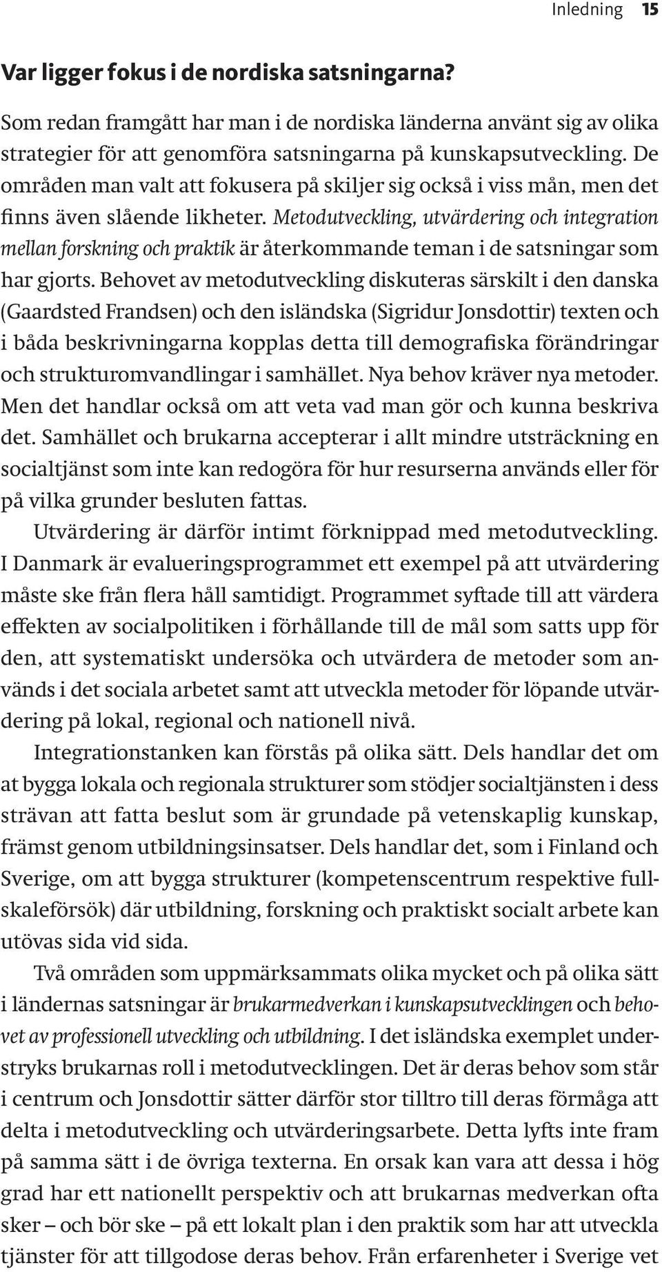 Metodutveckling, utvärdering och integration mellan forskning och praktik är återkommande teman i de satsningar som har gjorts.