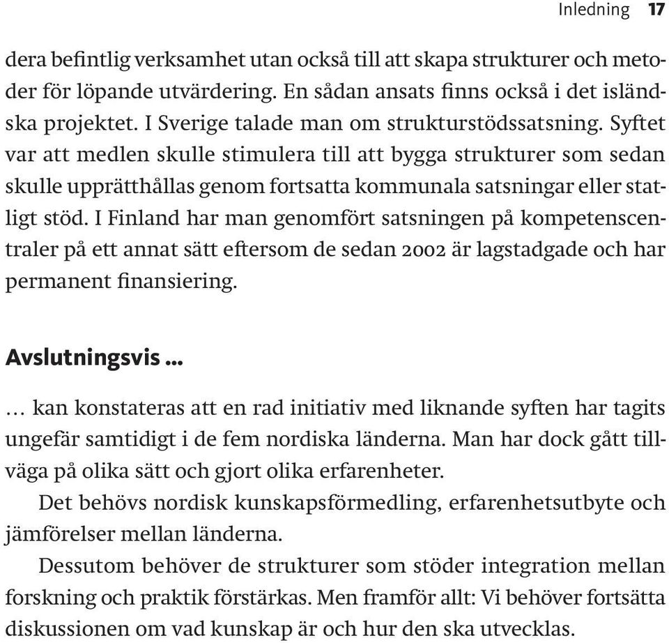 I Finland har man genomfört satsningen på kompetenscentraler på ett annat sätt eftersom de sedan 2002 är lagstadgade och har permanent finansiering.