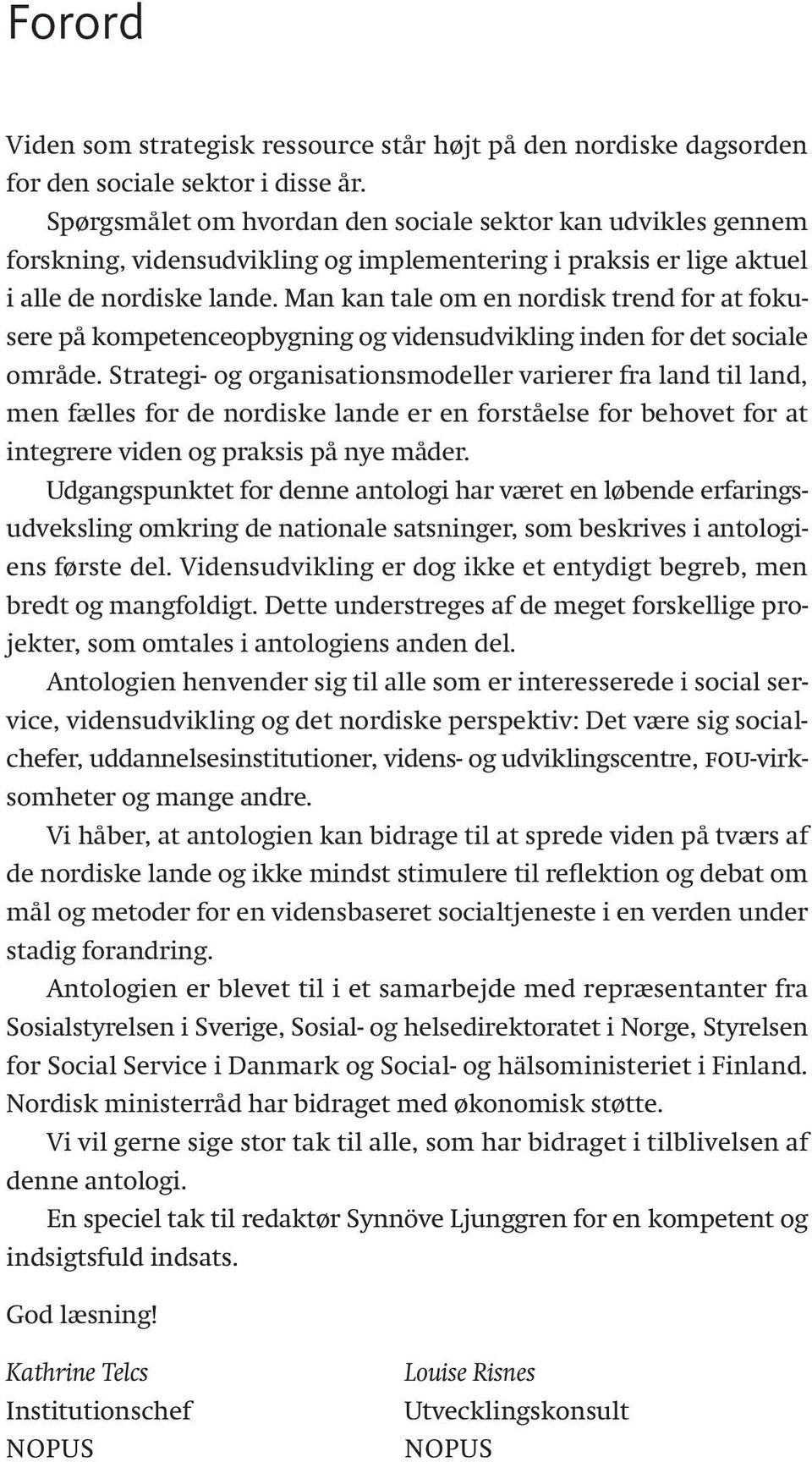 Man kan tale om en nordisk trend for at fokusere på kompetenceopbygning og vidensudvikling inden for det sociale område.