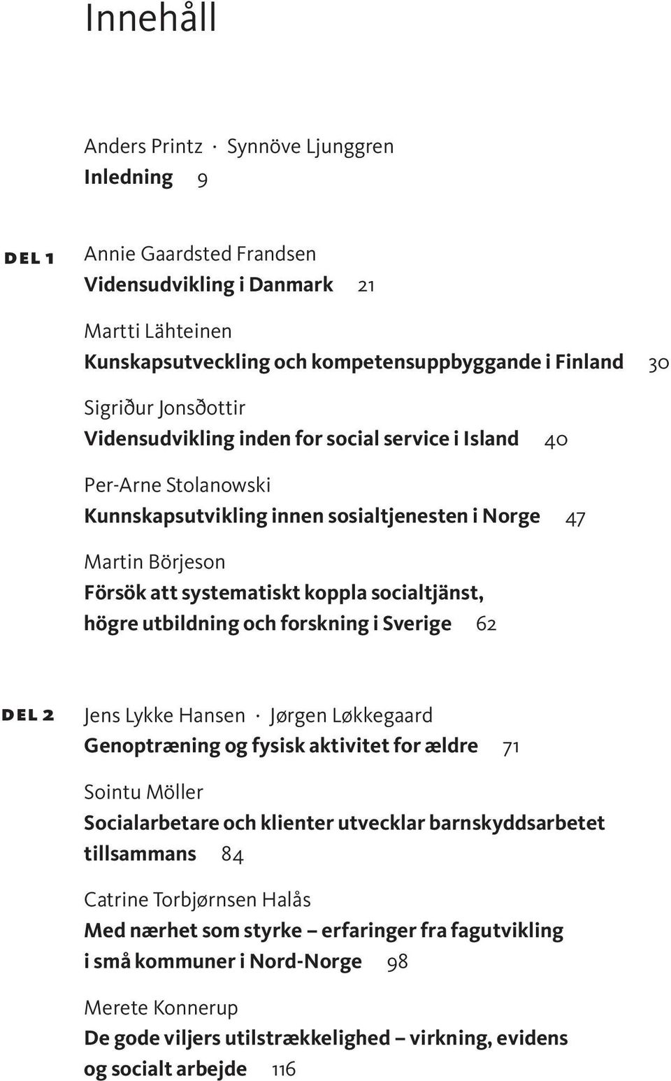 högre utbildning och forskning i Sverige 62 del 2 Jens Lykke Hansen Jørgen Løkkegaard Genoptræning og fysisk aktivitet for ældre 71 Sointu Möller Socialarbetare och klienter utvecklar