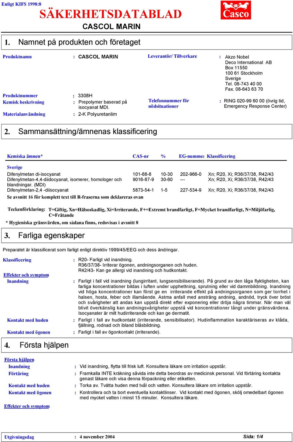 2K Polyuretanlim Leverantör/ Tillverkare Telefonnummer för nödsituationer Akzo Nobel Deco International AB Box 11550 100 61 Stockholm Tel. 08743 40 00 Fax.