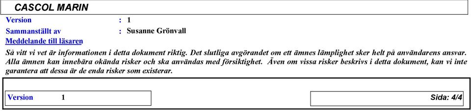 Alla ämnen kan innebära okända risker och ska användas med försiktighet.