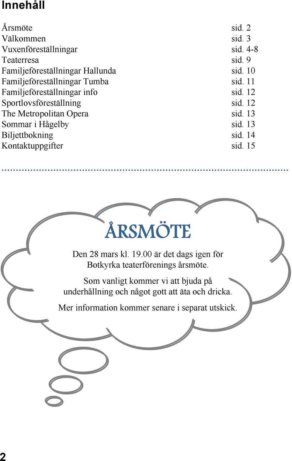 13 Sommar i Hågelby sid. 13 Biljettbokning sid. 14 Kontaktuppgifter sid. 15 ÅRSMÖTE Den 28 mars kl. 19.