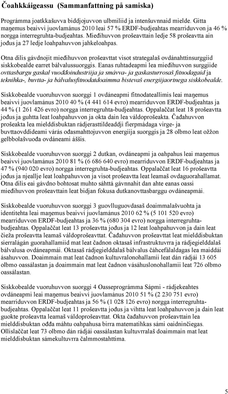 Mieđihuvvon prošeavttain ledje 58 prošeavtta ain jođus ja 27 ledje loahpahuvvon jahkeloahpas.