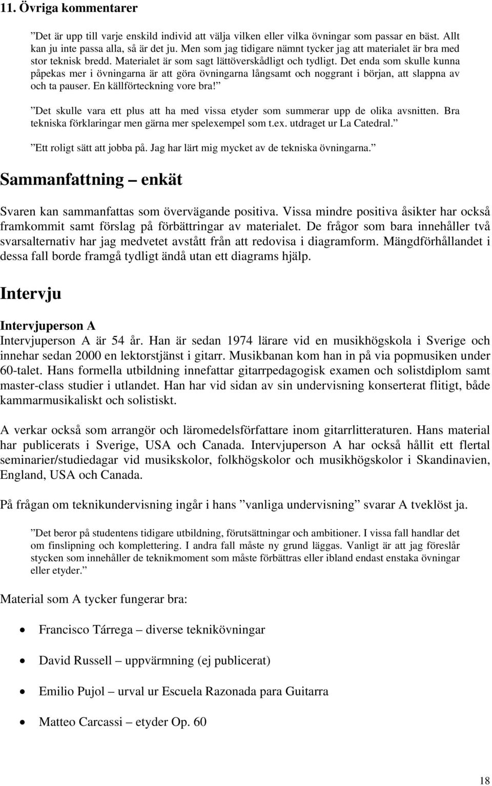 Det enda som skulle kunna påpekas mer i övningarna är att göra övningarna långsamt och noggrant i början, att slappna av och ta pauser. En källförteckning vore bra!