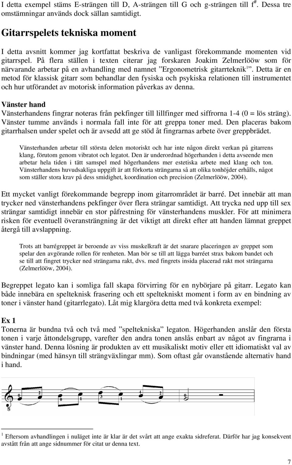 På flera ställen i texten citerar jag forskaren Joakim Zelmerlööw som för närvarande arbetar på en avhandling med namnet Ergonometrisk gitarrteknik 1.