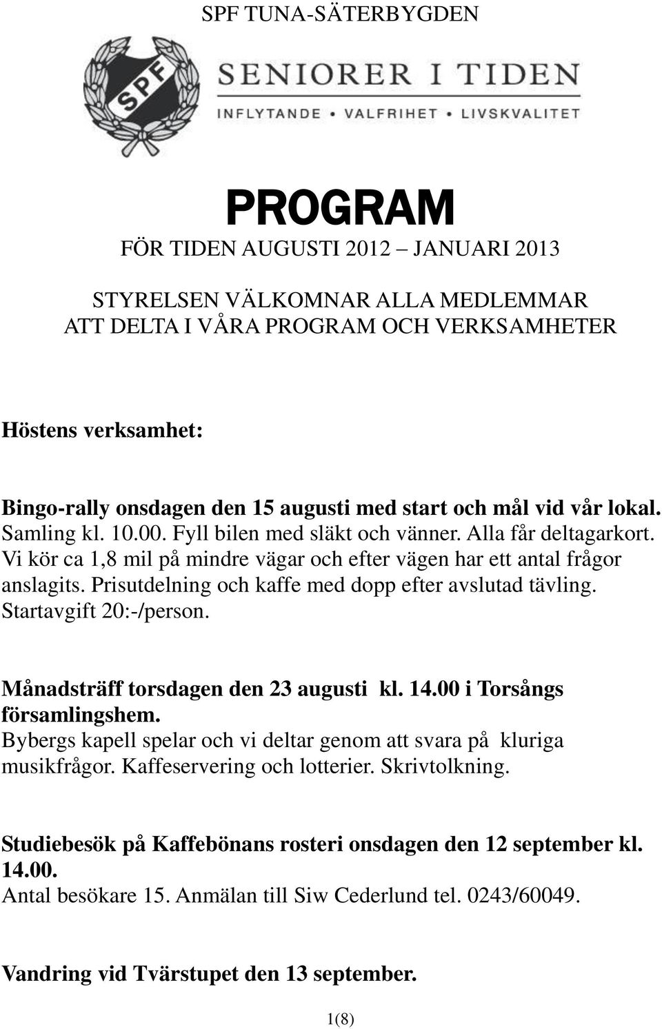 Prisutdelning och kaffe med dopp efter avslutad tävling. Startavgift 20:-/person. Månadsträff torsdagen den 23 augusti kl. 14.00 i Torsångs församlingshem.