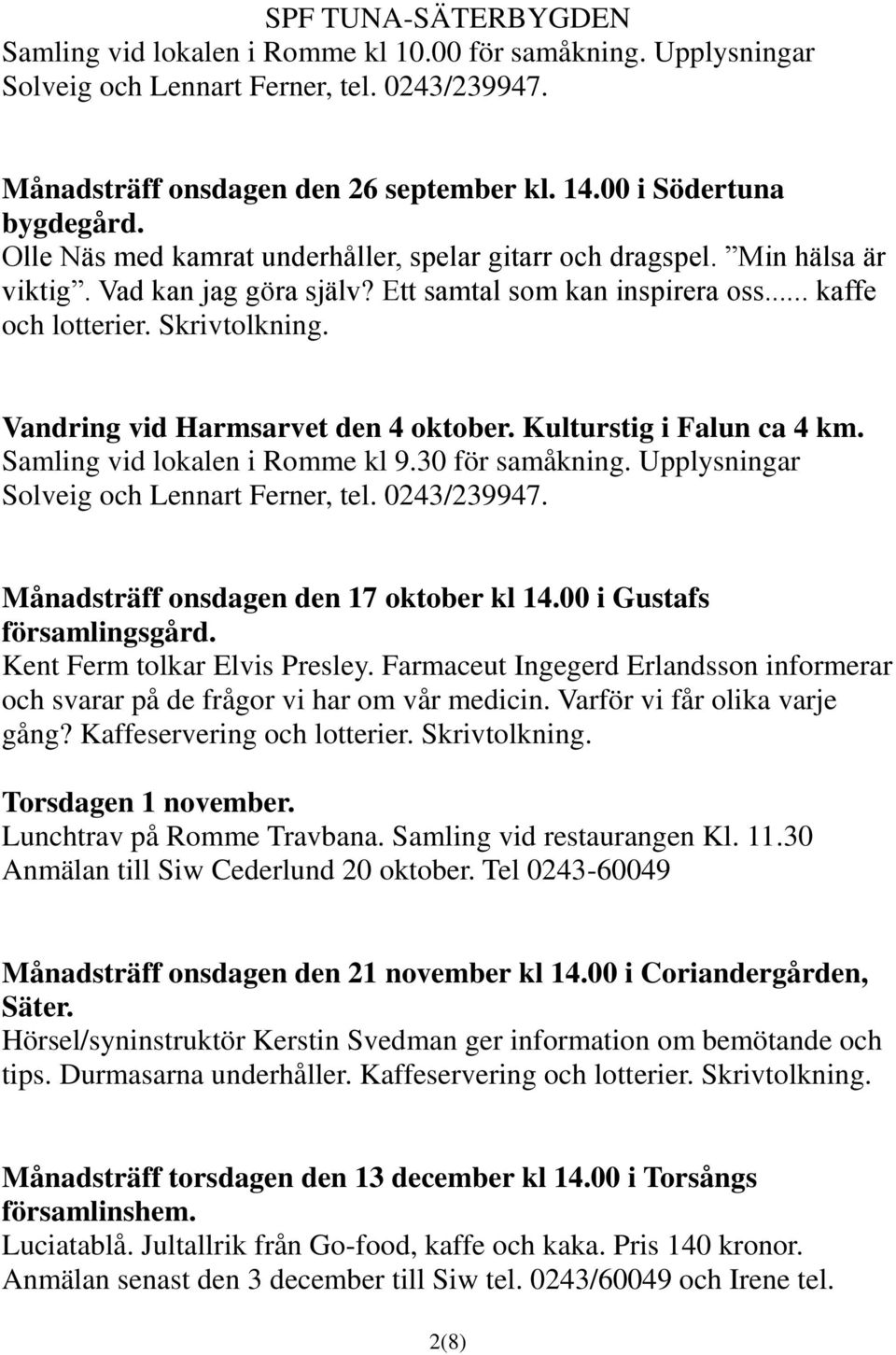 Vandring vid Harmsarvet den 4 oktober. Kulturstig i Falun ca 4 km. Samling vid lokalen i Romme kl 9.30 för samåkning. Upplysningar Solveig och Lennart Ferner, tel. 0243/239947.