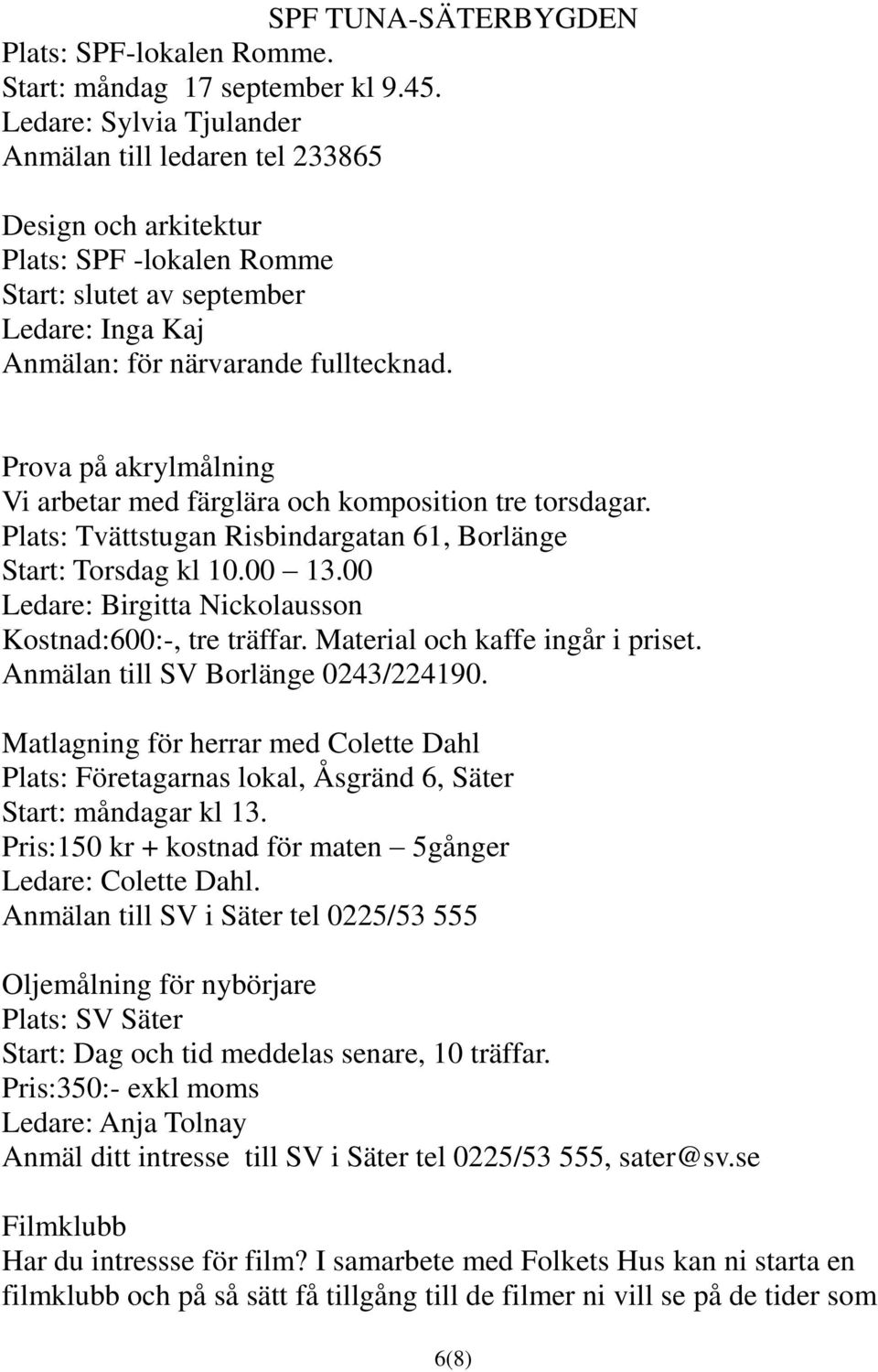 Prova på akrylmålning Vi arbetar med färglära och komposition tre torsdagar. Plats: Tvättstugan Risbindargatan 61, Borlänge Start: Torsdag kl 10.00 13.