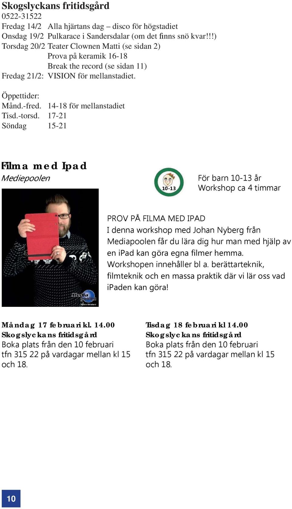 !!) Torsdag 20/2 Teater Clownen Matti (se sidan 2) Prova på keramik 16-18 Break the record (se sidan 11) Fredag 21/2: