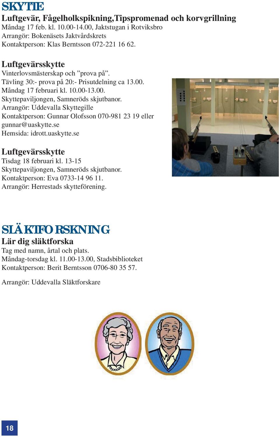 Tävling 30:- prova på 20:- Prisutdelning ca 13.00. Måndag 17 februari kl. 10.00-13.00. Skyttepaviljongen, Samneröds skjutbanor.