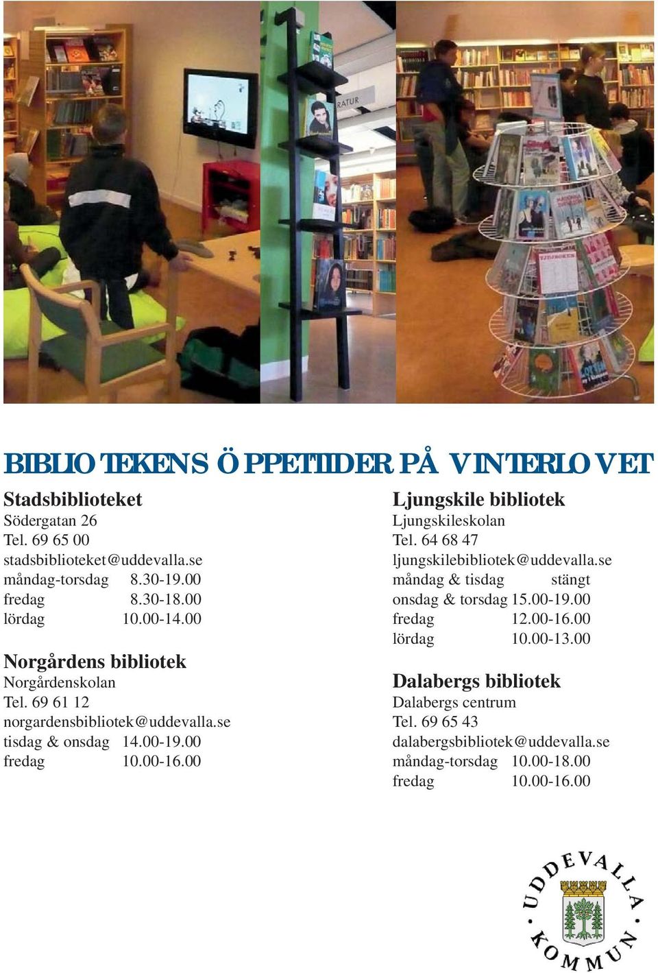 00-16.00 Ljungskile bibliotek Ljungskileskolan Tel. 64 68 47 ljungskilebibliotek@uddevalla.se måndag & tisdag stängt onsdag & torsdag 15.00-19.