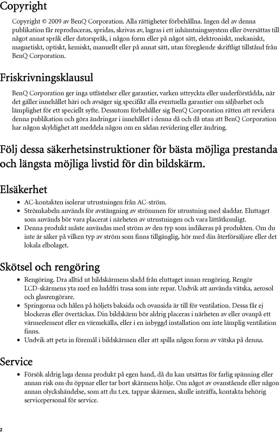 elektroniskt, mekaniskt, magnetiskt, optiskt, kemiskt, manuellt eller på annat sätt, utan föregående skriftligt tillstånd från BenQ Corporation.