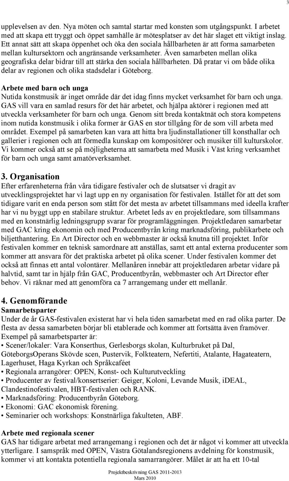 Även samarbeten mellan olika geografiska delar bidrar till att stärka den sociala hållbarheten. Då pratar vi om både olika delar av regionen och olika stadsdelar i Göteborg.